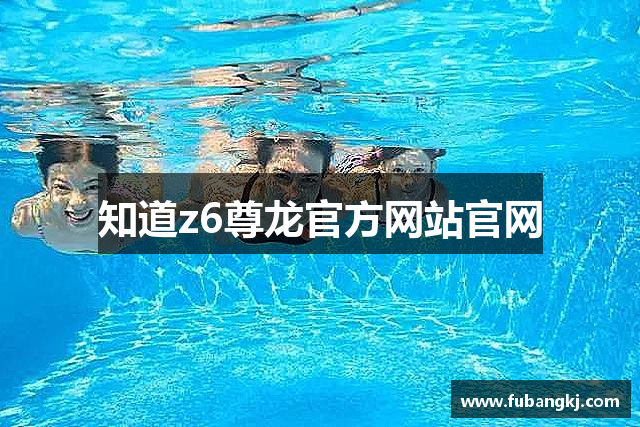 知道z6尊龙官方网站官网